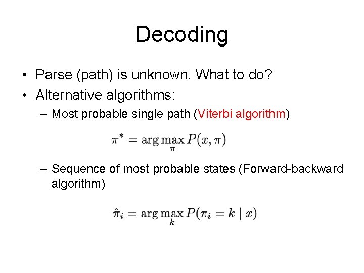 Decoding • Parse (path) is unknown. What to do? • Alternative algorithms: – Most