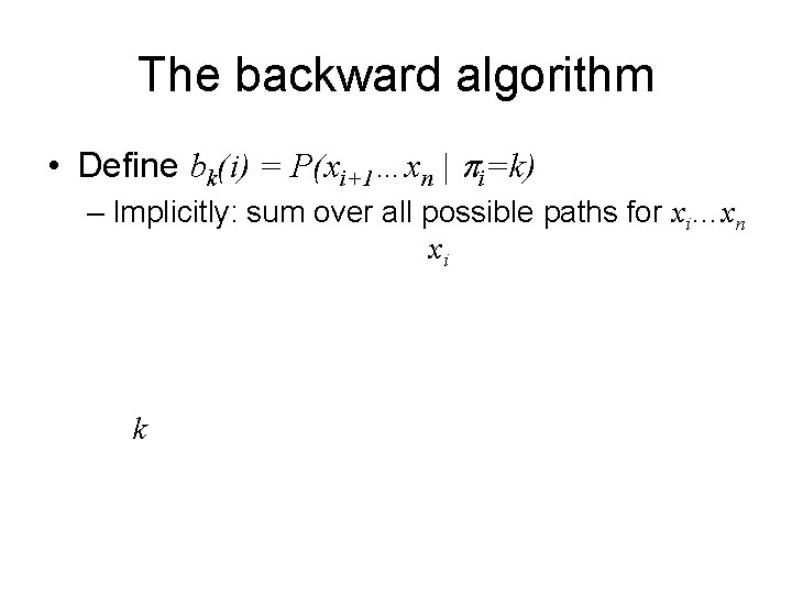 The backward algorithm • Define bk(i) = P(xi+1…xn | i=k) – Implicitly: sum over