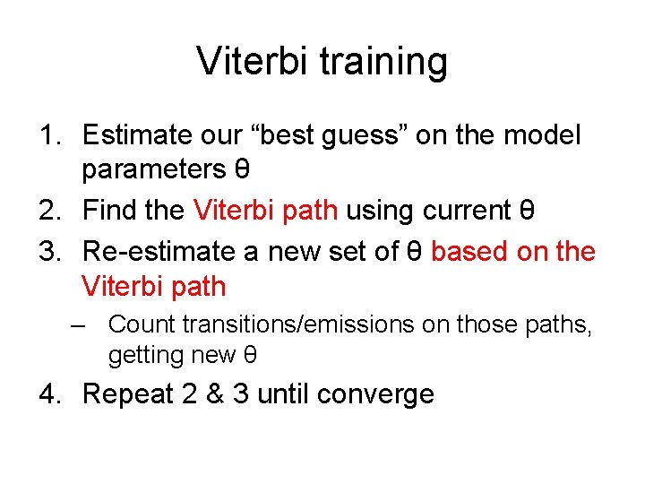 Viterbi training 1. Estimate our “best guess” on the model parameters θ 2. Find