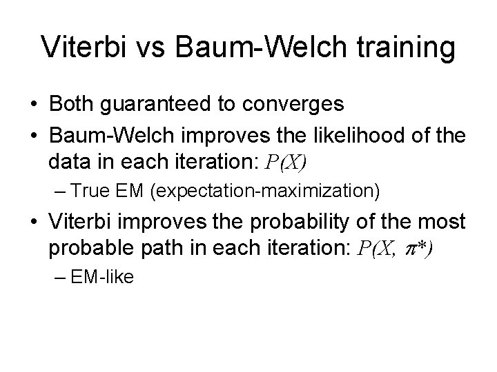 Viterbi vs Baum-Welch training • Both guaranteed to converges • Baum-Welch improves the likelihood