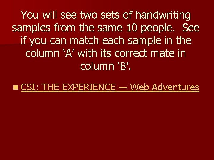 You will see two sets of handwriting samples from the same 10 people. See
