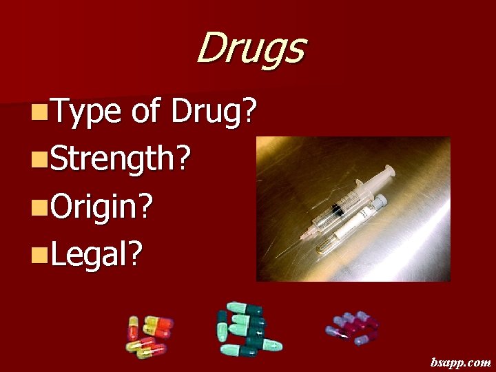 Drugs n. Type of Drug? n. Strength? n. Origin? n. Legal? bsapp. com 