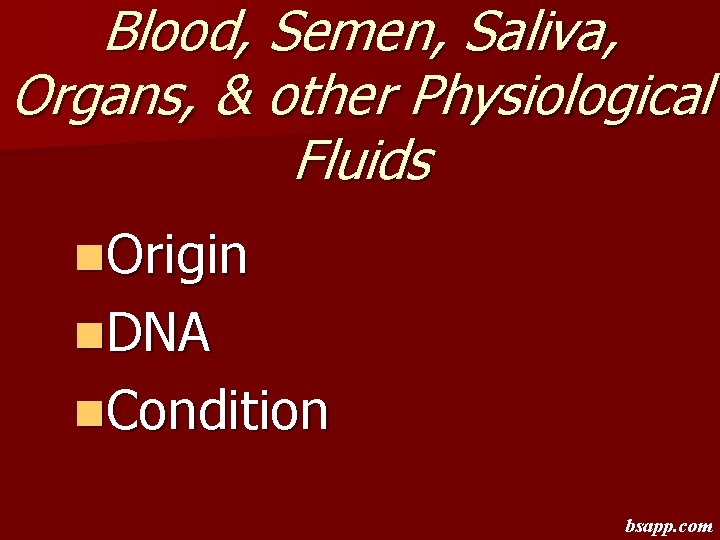 Blood, Semen, Saliva, Organs, & other Physiological Fluids n. Origin n. DNA n. Condition