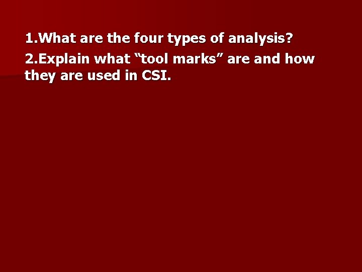 1. What are the four types of analysis? 2. Explain what “tool marks” are