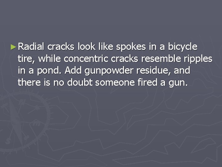 ► Radial cracks look like spokes in a bicycle tire, while concentric cracks resemble
