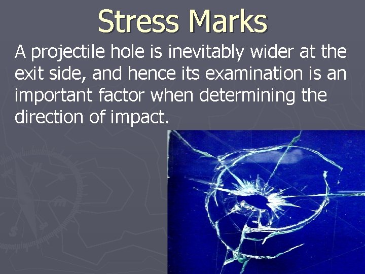 Stress Marks A projectile hole is inevitably wider at the exit side, and hence