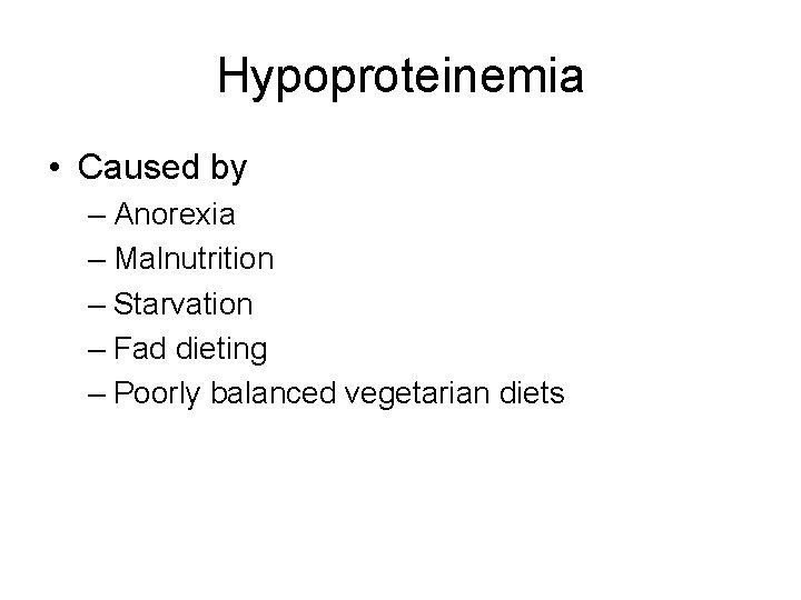 Hypoproteinemia • Caused by – Anorexia – Malnutrition – Starvation – Fad dieting –