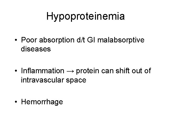 Hypoproteinemia • Poor absorption d/t GI malabsorptive diseases • Inflammation → protein can shift