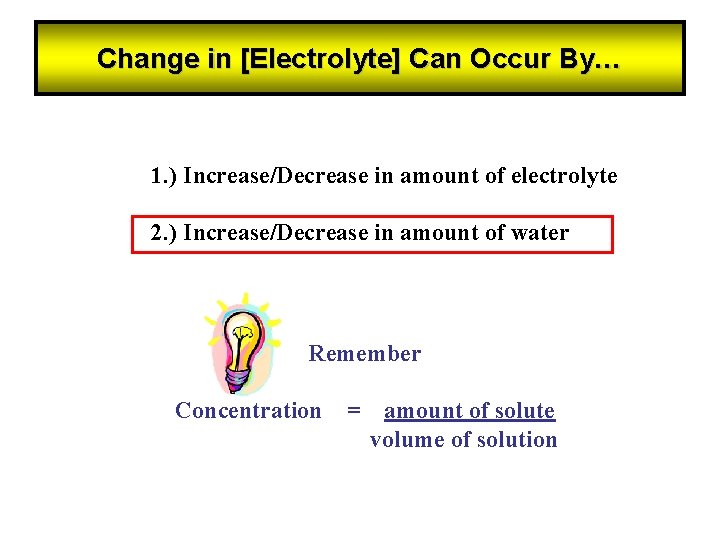 Change in [Electrolyte] Can Occur By… 1. ) Increase/Decrease in amount of electrolyte 2.