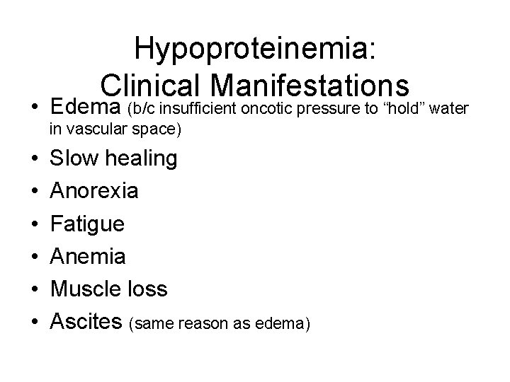 Hypoproteinemia: Clinical Manifestations • Edema (b/c insufficient oncotic pressure to “hold” water in vascular