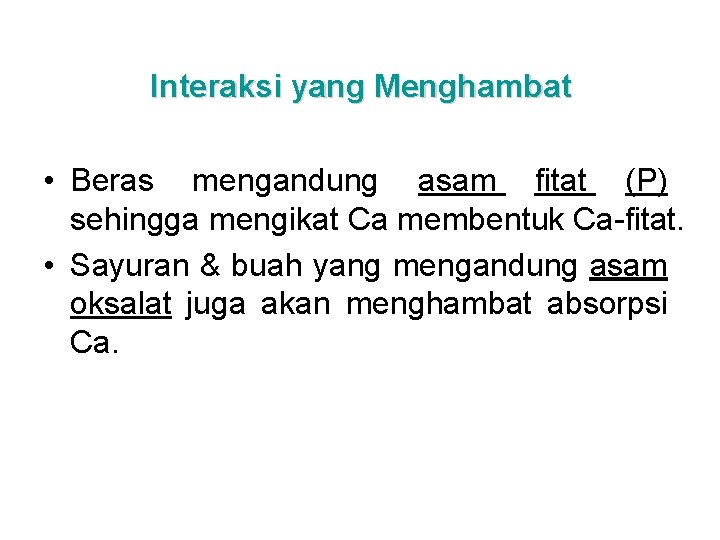 Interaksi yang Menghambat • Beras mengandung asam fitat (P) sehingga mengikat Ca membentuk Ca-fitat.