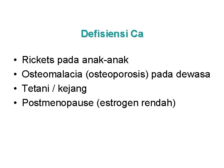 Defisiensi Ca • • Rickets pada anak-anak Osteomalacia (osteoporosis) pada dewasa Tetani / kejang