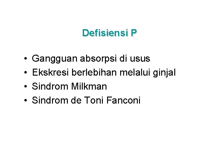 Defisiensi P • • Gangguan absorpsi di usus Ekskresi berlebihan melalui ginjal Sindrom Milkman