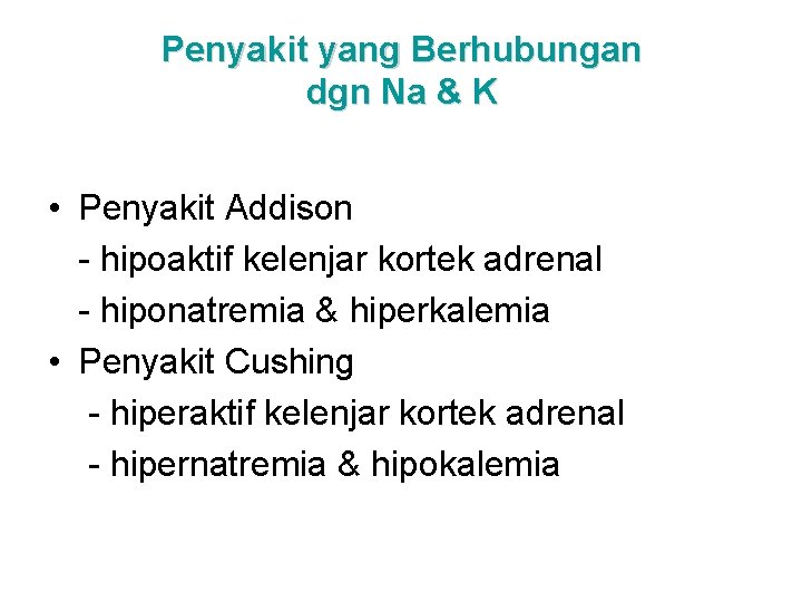 Penyakit yang Berhubungan dgn Na & K • Penyakit Addison - hipoaktif kelenjar kortek