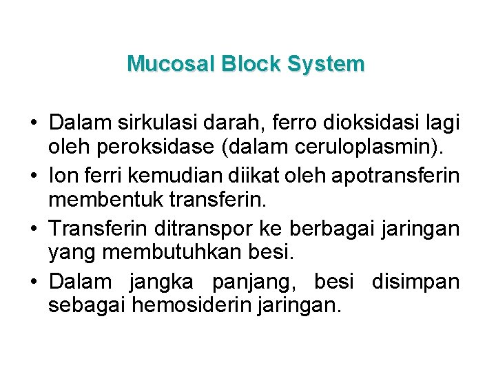 Mucosal Block System • Dalam sirkulasi darah, ferro dioksidasi lagi oleh peroksidase (dalam ceruloplasmin).
