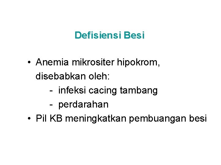 Defisiensi Besi • Anemia mikrositer hipokrom, disebabkan oleh: - infeksi cacing tambang - perdarahan