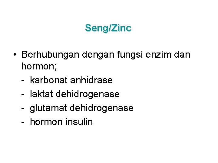 Seng/Zinc • Berhubungan dengan fungsi enzim dan hormon; - karbonat anhidrase - laktat dehidrogenase