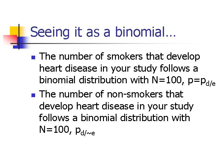 Seeing it as a binomial… n n The number of smokers that develop heart