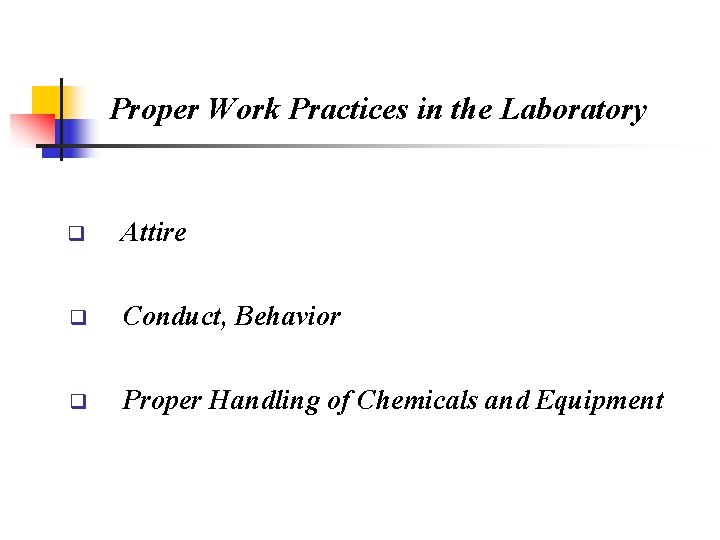 Proper Work Practices in the Laboratory q Attire q Conduct, Behavior q Proper Handling