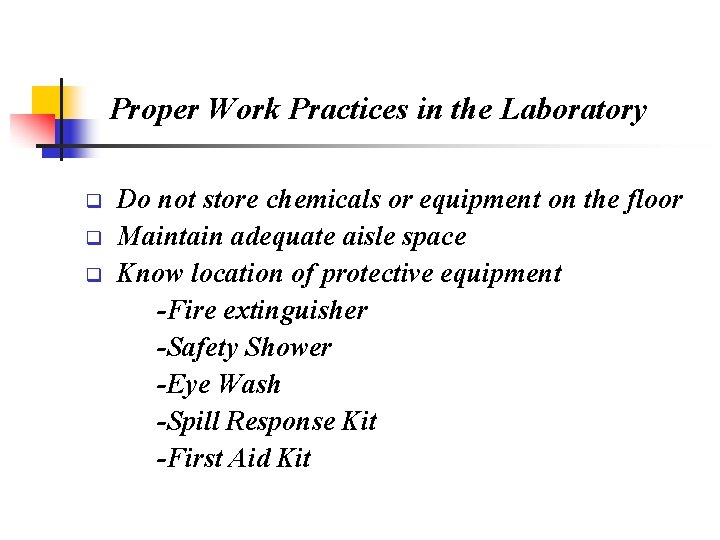 Proper Work Practices in the Laboratory q Do not store chemicals or equipment on