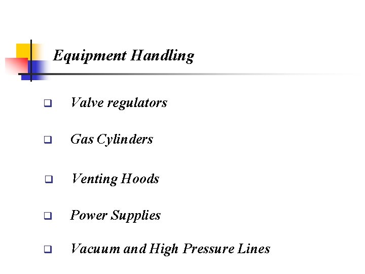 Equipment Handling q Valve regulators q Gas Cylinders q Venting Hoods q Power Supplies