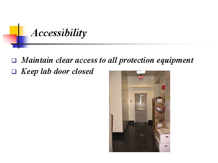 Accessibility q Maintain clear access to all protection equipment q Keep lab door closed