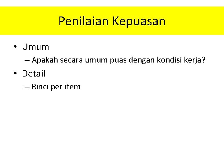 Penilaian Kepuasan • Umum – Apakah secara umum puas dengan kondisi kerja? • Detail