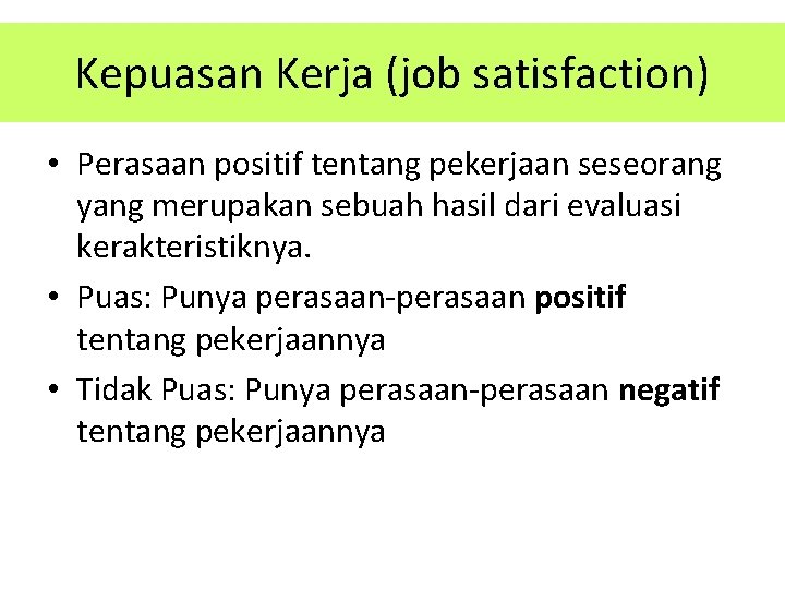 Kepuasan Kerja (job satisfaction) • Perasaan positif tentang pekerjaan seseorang yang merupakan sebuah hasil