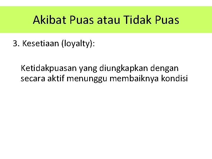 Akibat Puas atau Tidak Puas 3. Kesetiaan (loyalty): Ketidakpuasan yang diungkapkan dengan secara aktif