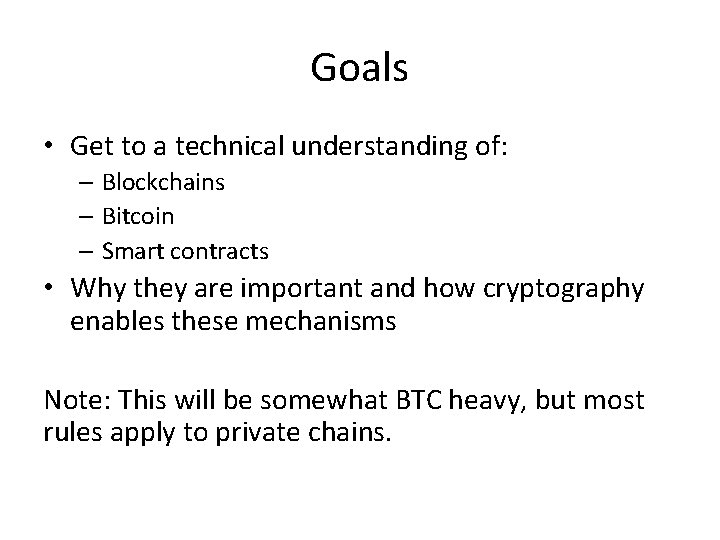 Goals • Get to a technical understanding of: – Blockchains – Bitcoin – Smart
