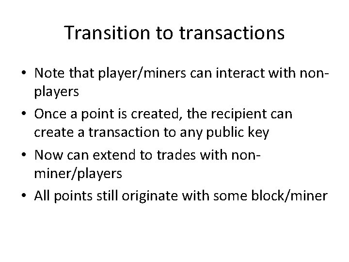 Transition to transactions • Note that player/miners can interact with nonplayers • Once a