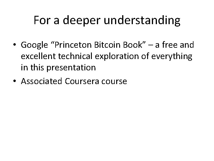 For a deeper understanding • Google “Princeton Bitcoin Book” – a free and excellent