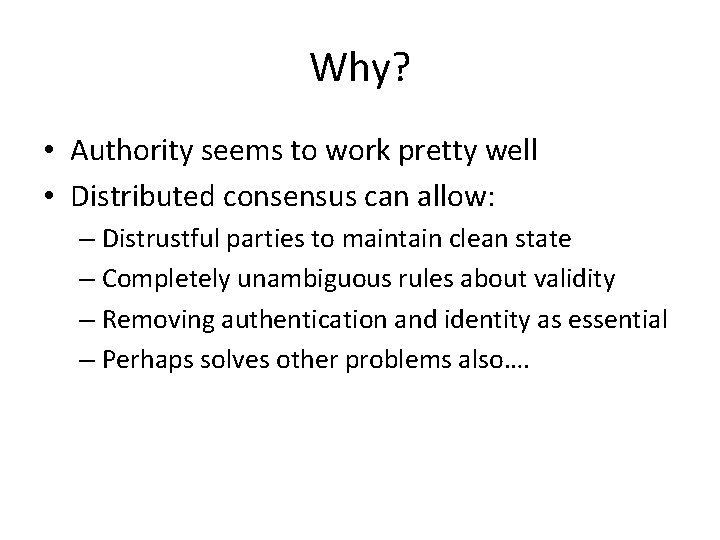 Why? • Authority seems to work pretty well • Distributed consensus can allow: –