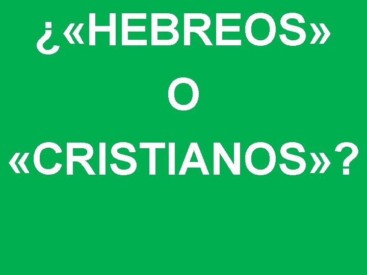 ¿ «HEBREOS» O «CRISTIANOS» ? 