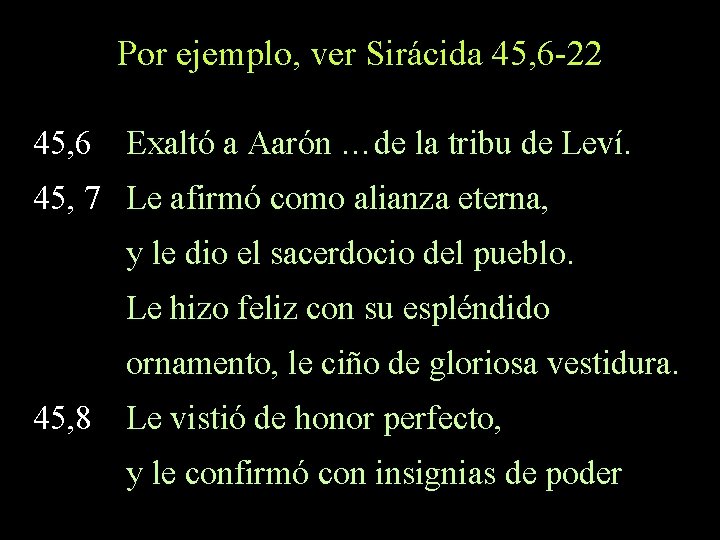 Por ejemplo, ver Sirácida 45, 6 -22 45, 6 Exaltó a Aarón …de la