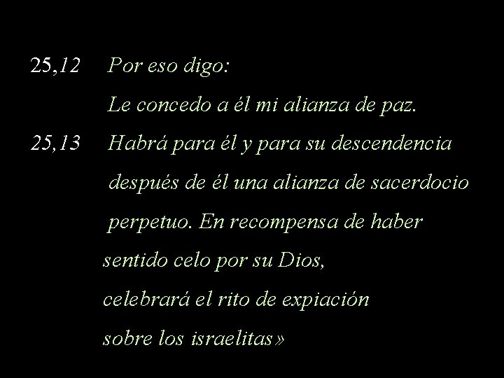 25, 12 Por eso digo: Le concedo a él mi alianza de paz. 25,