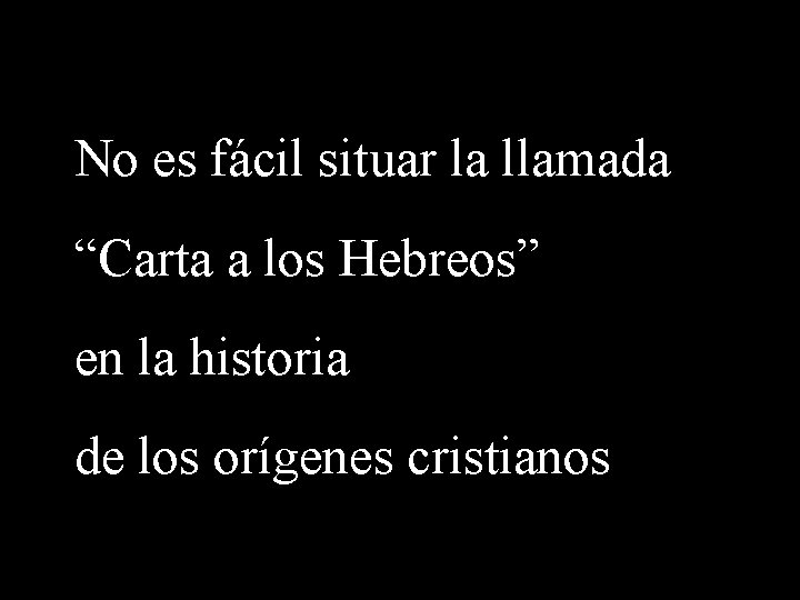 No es fácil situar la llamada “Carta a los Hebreos” en la historia de