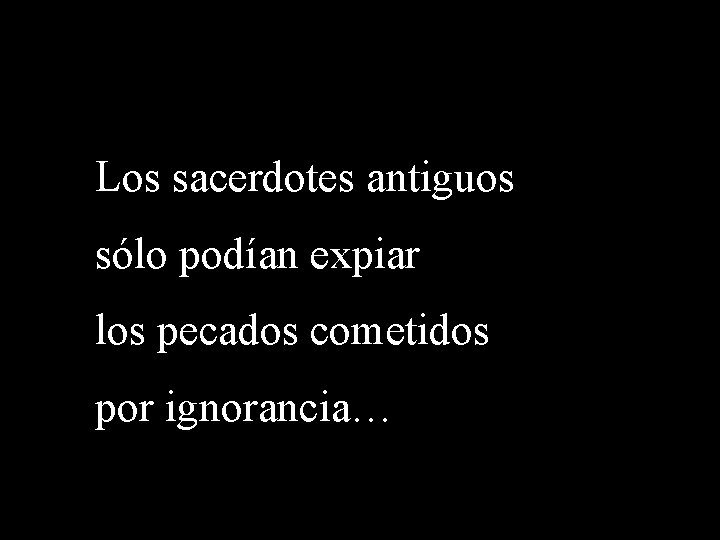 Los sacerdotes antiguos sólo podían expiar los pecados cometidos por ignorancia… 