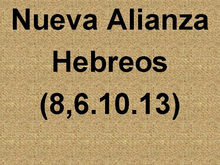 Nueva Alianza Hebreos (8, 6. 10. 13) 