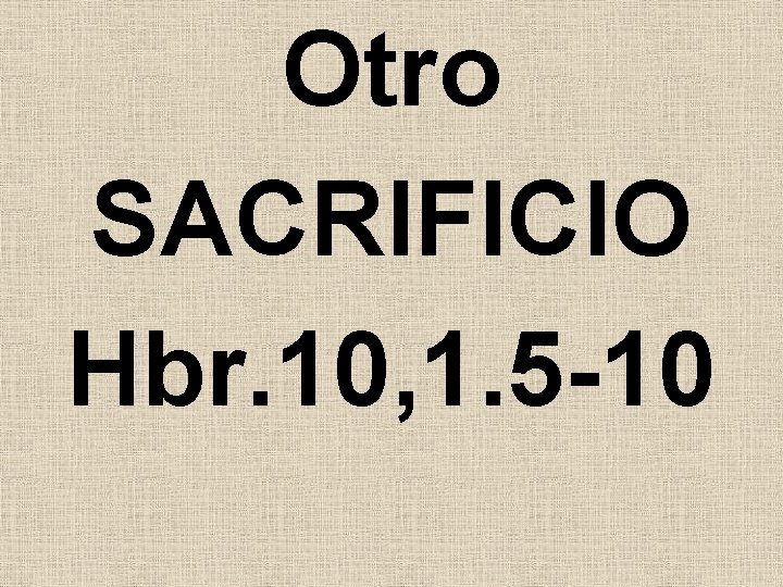 Otro SACRIFICIO Hbr. 10, 1. 5 -10 