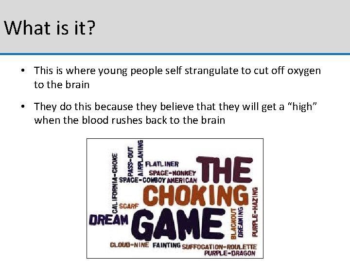 What is it? • This is where young people self strangulate to cut off