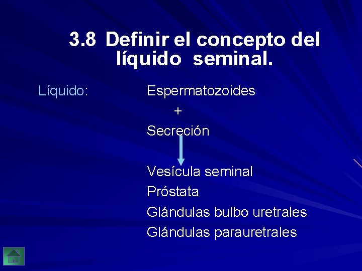 3. 8 Definir el concepto del líquido seminal. Líquido: Espermatozoides + Secreción Vesícula seminal