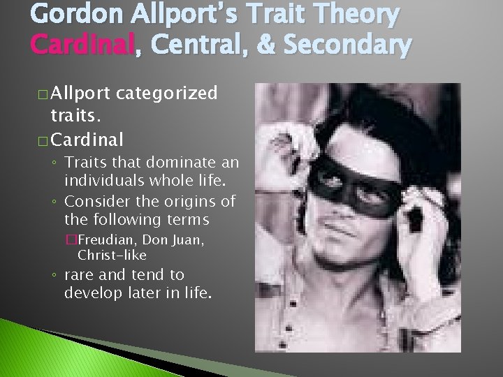 Gordon Allport’s Trait Theory Cardinal, Central, & Secondary � Allport categorized traits. � Cardinal