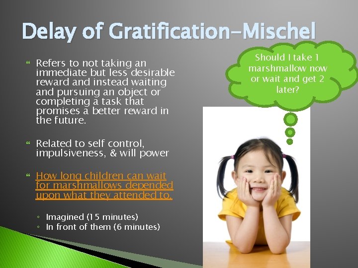 Delay of Gratification-Mischel Refers to not taking an immediate but less desirable reward and