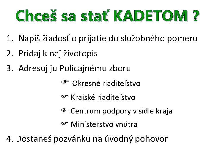 Chceš sa stať KADETOM ? 1. Napíš žiadosť o prijatie do služobného pomeru 2.