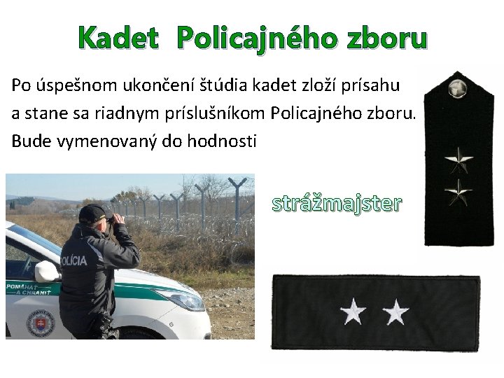 Kadet Policajného zboru Po úspešnom ukončení štúdia kadet zloží prísahu a stane sa riadnym