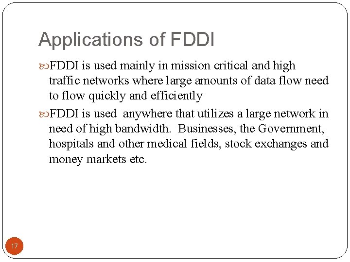 Applications of FDDI is used mainly in mission critical and high traffic networks where