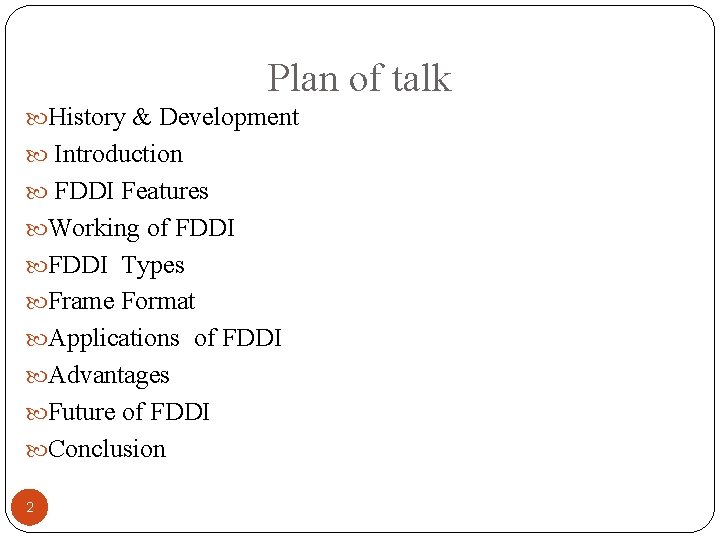 Plan of talk History & Development Introduction FDDI Features Working of FDDI Types Frame