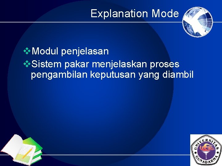 Explanation Mode v. Modul penjelasan v. Sistem pakar menjelaskan proses pengambilan keputusan yang diambil