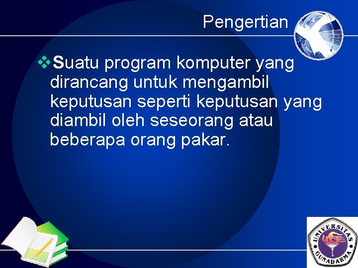 Pengertian v. Suatu program komputer yang dirancang untuk mengambil keputusan seperti keputusan yang diambil